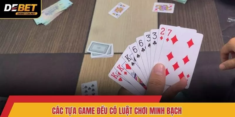 Các tựa game đều có luật chơi minh bạch