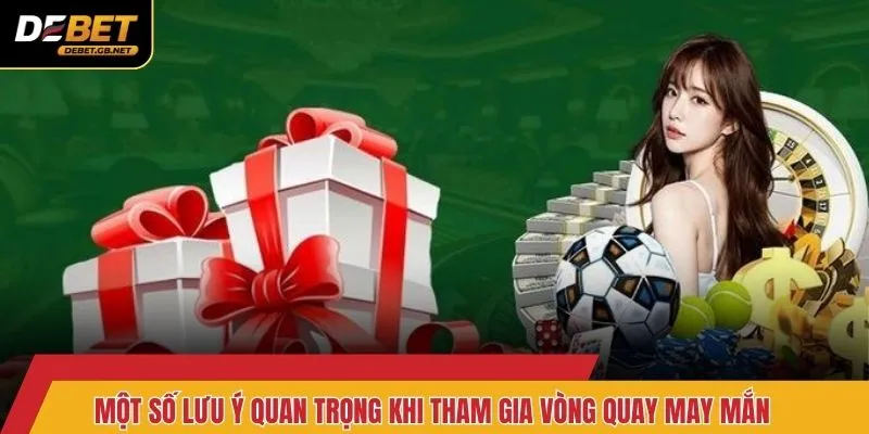 Một số lưu ý quan trọng khi tham gia vòng quay may mắn
