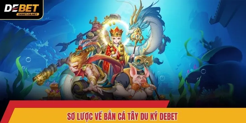 Sơ lược về bắn cá Tây Du Ký Debet
